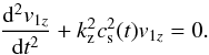 \begin{equation} \frac{{\rm d}^2v_{1z}}{{\rm d} t^2} + k_\mathrm{z}^2 c_{\rm s}^2(t) v_{1z} = 0. \label{cbacks} \end{equation}