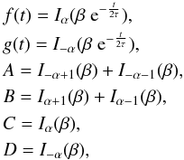 \begin{eqnarray*} &&f(t)=I_{\alpha}(\beta\;{\rm e}^{-\frac{t}{2\tau}}),\\ &&g(t)=I_{-\alpha}(\beta\;{\rm e}^{-\frac{t}{2\tau}}),\\ &&A=I_{-\alpha+1}(\beta)+I_{-\alpha-1}(\beta),\\ &&B=I_{\alpha+1}(\beta)+I_{\alpha-1}(\beta),\\ &&C=I_{\alpha}(\beta),\\ &&D=I_{-\alpha}(\beta), \end{eqnarray*}