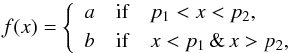 \begin{eqnarray*} f(x) = \left\{\begin{array}{ccl} a & \mathrm{if} & p_1 < x < p_2, \\[\jot] b & \mathrm{if} & x < p_1 \, \& \, x > p_2, \end{array}\right. \end{eqnarray*}