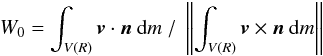 \begin{eqnarray} W_0 = \int_{V(R)} \vec{v}\cdot \vec{n} ~{\rm d}m ~/~ \left\|\int_{V(R)} \vec{v}\times \vec{n}~{\rm d}m\right\| \end{eqnarray}