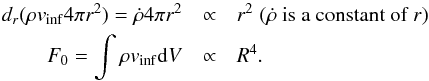 \begin{eqnarray} d_r (\rho v_\mathrm{inf} 4\pi r^2) = \dot{\rho} 4\pi r^2 &\propto& r^2 \; (\dot{\rho} \text{ is a constant of} \;r) \nonumber\\ F_0 = \int \rho v_\mathrm{inf} {\rm d}V &\propto& R^4 . \end{eqnarray}