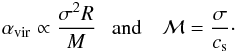 \begin{eqnarray} \alpha_\mathrm{vir} \propto {\sigma^2 R \over M} ~~~ \mathrm{and}~~~~ \mathcal{M} = {\sigma \over c_\mathrm{s}} \cdot \end{eqnarray}