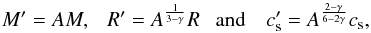 \begin{eqnarray} M^\prime = A M ,~~~ R^\prime = A^{1\over 3-\gamma} R ~~~ \mathrm{and}~~~~ c_\mathrm{s}^\prime = A^{2-\gamma\over 6-2\gamma}c_\mathrm{s}, \end{eqnarray}