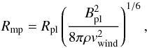 \begin{equation} R_{\rm mp}=R_{\rm pl}\left(\frac{B_{\rm pl}^{2}}{8\pi\rho v_{\rm wind}^{2}}\right)^{1/6} , \label{equa:Rmp} \end{equation}