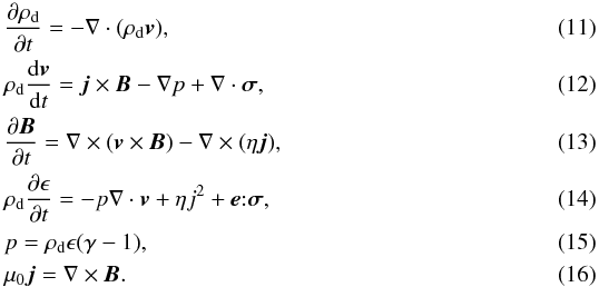 \begin{eqnarray} &&\pder{\rho_{\rm d}}{t} = -\nabla\cdot(\rho_{\rm d} \vec{v}),\\ \label{eqmotion}&\rho_{\rm d} \frac{\rmd\vec{v}}{\rmd t} = \vec{j}\times\vec{B} - \nabla p +\nabla\cdot\vec{\vec{\sigma}},\\ &&\pder{\vec{B}}{t}= \nabla\times(\vec{v}\times\vec{B})- \nabla\times(\eta \vec{j}),\\ \label{energycons}&\rho_{\rm d}\pder{\epsilon}{t} = -p\nabla\cdot\vec{v} + \eta j^2 + \vec{\vec{e}}{:}\vec{\vec{\sigma}},\\ &&p = \rho_{\rm d}\epsilon(\gamma-1),\\ &&\mu_0\vec{j} = \nabla\times\vec{B}. \end{eqnarray}