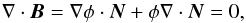 \begin{equation} \nabla \cdot \vec{B} = \nabla\phi \cdot \vec{N} +\phi \nabla\cdot \vec{N} = 0, \end{equation}