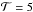 \hbox{$\mathcal{T} =5$}