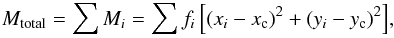 \begin{eqnarray} M_{\rm total}=\sum{M_{i}}=\sum{f_{i}\left[(x_{i}-x_{\rm c})^{2}+(y_{i}-y_{\rm c})^{2}\right]} , \end{eqnarray}