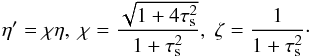 \begin{equation} \eta' = \chi \eta, \; \chi = \frac{\sqrt{1+ 4\st^2}}{1+\st^2}, \; \zeta = \frac{1}{1+\st^2}\cdot \label{eq:zeta} \end{equation}