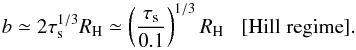\begin{equation} b \simeq 2 \st^{1/3} \RH \simeq \left(\frac{\st}{0.1}\right)^{1/3} \RH \; \; \; [{\rm Hill\; regime}]. \label{eq:b_Hill} \end{equation}