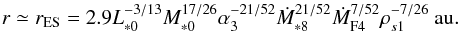 \begin{equation} r \simeq r_{\rm ES} = 2.9 L_{*0}^{-3/13} M_{*0}^{17/26} \alpha_3^{-21/52} \dot{M}_{*8}^{21/52} \dot{M}_{\rm F4}^{7/52} \rho_{s1}^{-7/26} ~\au. \label{eq:Ep_St} \end{equation}