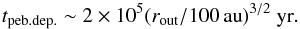 \begin{equation} t_{\rm peb. dep.} \sim 2 \times 10^5 (r_{\rm out}/100\,\au)^{3/2}~{\rm yr}. \label{eq:tpebdep} \end{equation}