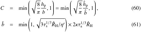 \begin{eqnarray} C &=& \min\left(\sqrt{\frac{8}{\pi}}\frac{\hp}{b},1 \right) = \min\left(\sqrt{\frac{8}{\pi}} \frac{\hhp}{\hat{b}}, 1 \right), \\ \hat{b} &=&\min\left(1, \sqrt{3 \st^{1/3} \hat{R}_{\rm H}/\eta'}\right) \times 2 \kappa \st^{1/3} \hat{R}_{\rm H} \label{eq:b_hat} \end{eqnarray}