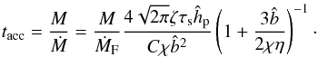 \begin{equation} t_{\rm acc} = \frac{M}{\dot{M}} = \frac{M}{\dot{M}_{\rm F}} \frac{4 \sqrt{2\pi} \zeta \st \hhp}{C \chi \hat{b}^2} \left(1 + \frac{3\hat{b}}{2\chi\eta}\right)^{-1}\cdot \label{eq:pebble_acc_time} \end{equation}