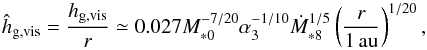 \begin{equation} \hat{h}_{\rm g,vis} = \frac{{h}_{\rm g,vis}}{r} \simeq 0.027 M_{*0}^{-7/20} \alpha_3^{-1/10} \dot{M}_{*8}^{1/5} \left(\frac{r}{1\,\au}\right)^{1/20}, \label{eq:h_vis} \end{equation}