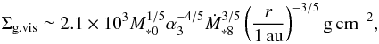 \begin{equation} \Sigma_{\rm g,vis} \simeq 2.1 \times 10^3 M_{*0}^{1/5} \alpha_3^{-4/5} \dot{M}_{*8}^{3/5} \left(\frac{r}{1\,\au}\right)^{-3/5}{\rm g\,cm}^{-2}, \label{eq:Sigma_vis} \end{equation}
