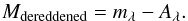 \begin{equation} M_{\mathrm{dereddened}} = m_{\lambda} - A_{\lambda}. \label{eq:fmder} \end{equation}