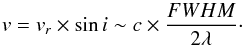\begin{equation} v = v_{r} \times \sin i \sim c \times \frac{FWHM}{2 \lambda}\cdot \label{eq:dopform} \end{equation}