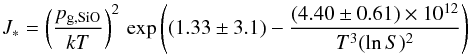 \begin{equation} J_*=\left({p_{\rm g,SiO}\over kT}\right)^2\,\exp\left((1.33\pm3.1)-{(4.40\pm0.61)\times10^{12}\over T^3(\ln S)^2}\right) \label{NukSioExp} \end{equation}