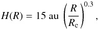 \begin{equation} H(R) = 15~{\rm au}~\left(\frac{R}{R_{\rm c}}\right)^{0.3}{\rm,} \end{equation}