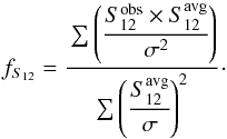 \begin{equation} \label{eqn:minimize} f_{S_{12}} = \cfrac{\sum \left( \cfrac{S_{12}^{\mathrm{obs}} \times S_{12}^{\mathrm{avg}}}{\sigma^2} \right)}{\sum \left(\cfrac{S_{12}^{\mathrm{avg}}}{\sigma}\right)^2}\,\cdot \end{equation}