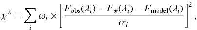 \begin{equation} \label{eqn:chi2} \chi^2 = \sum_i \omega_i \times \left[\frac{F_{\mathrm{obs}} (\lambda_i) - F_{\star} (\lambda_i) - F_{\mathrm{model}} (\lambda_i)}{\sigma_i} \right] ^2, \end{equation}