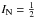 \hbox{$I_\mathrm{N} = \frac{1}{2}$}