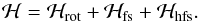 \begin{equation} \mathcal{H} = \mathcal{H}_{\rm rot} + \mathcal{H}_{\rm fs} + \mathcal{H}_{\rm hfs}. \end{equation}
