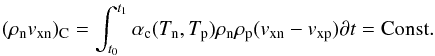 \begin{eqnarray} (\rho_{\rm n}v_{\rm xn})_{\rm C}=\int^{t_1}_{t_0}\alpha_{\rm c}(T_{\rm n},T_{\rm p})\rho_{\rm n}\rho_{\rm p}(v_{\rm xn}-v_{\rm xp})\partial t={\rm Const}. \end{eqnarray}
