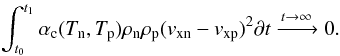 \begin{eqnarray} \int^{t_1}_{t_0}\alpha_{\rm c}(T_{\rm n},T_{\rm p})\rho_{\rm n}\rho_{\rm p}(v_{\rm xn}-v_{\rm xp})^2\partial t \xrightarrow{t\to\infty} 0 . \end{eqnarray}