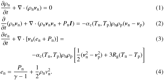 \begin{eqnarray} &&\frac{\partial\rho_{\rm n}}{\partial t}+\nabla\cdot(\rho_{\rm n}{\vec v}_{\rm n})= 0 \\ \label{n_mom}&&\frac{\partial}{\partial t}(\rho_{\rm n}{\vec v}_{\rm n})+\nabla\cdot(\rho_{\rm n}{\vec v}_{\rm n}{\vec v}_{\rm n}+P_{\rm n}{\vec I})= -\alpha_{\rm c}(T_{\rm n},T_{\rm p})\rho_{\rm n}\rho_{\rm p}({\vec v}_{\rm n}-{\vec v}_{\rm p})\quad\quad\quad\\ \label{n_en}&&\frac{\partial e_{\rm n}}{\partial t}+\nabla\cdot[{\vec v}_{\rm n}(e_{\rm n}+P_{\rm n})]= \\ &&\qquad\qquad\quad -\alpha_{\rm c}(T_{\rm n},T_{\rm p})\rho_{\rm n}\rho_{\rm p}\left[\frac{1}{2}({\vec v}_{\rm n}^2-{\vec v}_{\rm p}^2)+3R_{\rm g}(T_{\rm n}-T_{\rm p})\right]\nonumber\\ &&e_{\rm n}=\frac{P_{\rm n}}{\gamma-1}+\frac{1}{2}\rho_{\rm n} v_{\rm n}^2. \end{eqnarray}