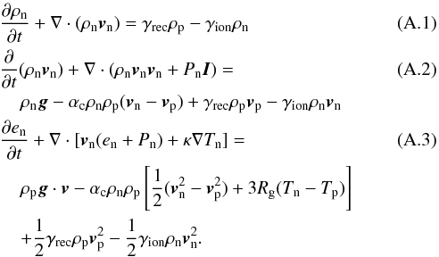 \appendix \setcounter{section}{1} \begin{eqnarray} \label{n_cont_eqn}&&\frac{\partial\rho_{\rm n}}{\partial t}+ \nabla\cdot(\rho_{\rm n}{\vec v}_{\rm n})=\gamma_{\rm rec}\rho_{\rm p}-\gamma_{\rm ion}\rho_{\rm n} \\ &&\frac{\partial}{\partial t}(\rho_{\rm n}{\vec v}_{\rm n})+ \nabla\cdot(\rho_{\rm n}{\vec v}_{\rm n}{\vec v}_{\rm n}+P_{\rm n}{\vec I})= \\ && \hspace*{4mm}\rho_{\rm n}{\vec g}-\alpha_{\rm c}\rho_{\rm n}\rho_{\rm p}({\vec v}_{\rm n}-{\vec v}_{\rm p})+\gamma_{\rm rec}\rho_{\rm p}{\vec v}_{\rm p}-\gamma_{\rm ion}\rho_{\rm n}{\vec v}_{\rm n} \nonumber\\ &&\frac{\partial e_{\rm n}}{\partial t}+ \nabla\cdot[{\vec v}_{\rm n}(e_{\rm n}+P_{\rm n})+\kappa\nabla T_{\rm n}]=\\ &&\hspace*{4mm}\rho_{\rm p}{\vec g}\cdot{\vec v}-\alpha_{\rm c}\rho_{\rm n}\rho_{\rm p}\left[\frac{1}{2}({\vec v}_{\rm n}^2-{\vec v}_{\rm p}^2)+3R_{\rm g}(T_{\rm n}-T_{\rm p})\right]\nonumber \\ &&\hspace*{4mm}+\frac{1}{2}\gamma_{\rm rec}\rho_{\rm p}{\vec v}_{\rm p}^2-\frac{1}{2}\gamma_{\rm ion}\rho_{\rm n}{\vec v}_{\rm n}^2\nonumber. \end{eqnarray}