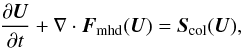 \appendix \setcounter{section}{1} \begin{eqnarray} \frac{\partial {\vec U}}{\partial t} +\nabla \cdot {\vec F_{\rm mhd}}({\vec U}) = {\vec S_{\rm col}}({\vec U}) , \end{eqnarray}
