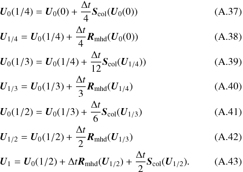 \appendix \setcounter{section}{1} \begin{eqnarray} & & {\vec U}_0(1/4) = {\vec U}_0(0)+\frac{\Delta t}{4}{\vec S_{\rm col}}({\vec U}_0(0))\\ && {\vec U}_{1/4} = {\vec U}_0(1/4)+\frac{\Delta t}{4}{\vec R_{\rm mhd}}({\vec U}_0(0))\\ && {\vec U}_0(1/3) = {\vec U}_0(1/4)+\frac{\Delta t}{12}{\vec S_{\rm col}}({\vec U}_{1/4}))\\ & & {\vec U}_{1/3} = {\vec U}_0(1/3)+\frac{\Delta t}{3}{\vec R_{\rm mhd}}({\vec U}_{1/4})\\ && {\vec U}_0(1/2) = {\vec U}_0(1/3)+\frac{\Delta t}{6}{\vec S_{\rm col}}({\vec U}_{1/3})\\ & & {\vec U}_{1/2} = {\vec U}_0(1/2)+\frac{\Delta t}{2}{\vec R_{\rm mhd}}({\vec U}_{1/3})\\ & & {\vec U}_{1} = {\vec U}_0(1/2)+\Delta t{\vec R_{\rm mhd}}({\vec U}_{1/2})+\frac{\Delta t}{2} {\vec S_{\rm col}}({\vec U}_{1/2}). \end{eqnarray}