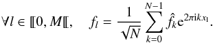 \begin{equation} \forall l \in \llbracket 0, M \llbracket, \quad f_{l} = \frac{1}{\sqrt{N}} \sum_{k=0}^{N-1} \hat{f}_{k} {\rm e}^{2 \pi {\rm i} k x_{\rm l}} . \label{eq:NDFT} \end{equation}