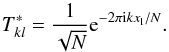 \begin{equation} T^*_{k l} = \frac{1}{\sqrt{N}} {\rm e}^{-2 \pi {\rm i} k x_{\rm l}/N} . \end{equation}