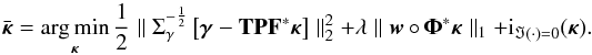 \begin{equation} \vspace*{2.2mm}\bar{\bm{\kappa}} = \argmin_{\bm{\kappa}} \frac{1}{2} \parallel \Sigma^{-\frac{1}{2}}_{\gamma} \left[\bm{\gamma} - \mathbf{T} \mathbf{P} \mathbf{F}^* \bm{\kappa} \right] \parallel_2^2 + \lambda \parallel \bm{w} \circ \bm{\Phi}^* \bm{\kappa} \parallel_1 + {\rm i}_{\Im(\cdot) = 0}(\bm{\kappa}) . \label{eq:conv_sparse_rec_lin} \vspace*{2.2mm} \end{equation}