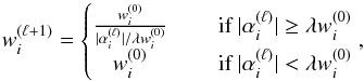 \begin{equation} w_i^{(\ell + 1)} = \left\lbrace \begin{matrix} \frac{w_i^{(0)}}{|\alpha_i^{(\ell)}|/\lambda w_i^{(0)}} &\quad \mbox{ if } |\alpha_i^{(\ell)}| \geq \lambda w_i^{(0)} \\ w_i^{(0)} &\quad \mbox{ if } |\alpha_i^{(\ell)}| < \lambda w_i^{(0)} \end{matrix}\right. , \end{equation}