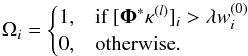 \begin{equation} \Omega_i = \begin{cases} 1, & \textrm{if } [\mathbf{\Phi}^*\kappa^{(l)}]_i > \lambda w_i^{(0)} \\ 0, & \textrm{otherwise}. \end{cases} \end{equation}
