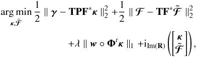 \begin{eqnarray} \argmin_{\bm{\kappa}, \tilde{\bm{\mathcal{F}}}} \frac{1}{2} \parallel \bm{\gamma} - \mathbf{T} \mathbf{P} \mathbf{F}^* \bm{\kappa} \parallel_2^2 + \frac{1}{2} \parallel \bm{\mathcal{F}} - \mathbf{T} \mathbf{F}^* \tilde{\bm{\mathcal{F}}} \parallel_2^2 \nonumber\\ + \lambda \parallel \bm{w} \circ \mathbf{\Phi}^t \bm{\kappa} \parallel_1 + {\rm i}_{\mathrm{Im}(\mathbf{R})}\left( \left[\begin{matrix} \bm{\kappa} \\ \tilde{\bm{\mathcal{F}}} \end{matrix} \right] \right) , \label{eq:conv_sparse_rec_lin_flex} \end{eqnarray}