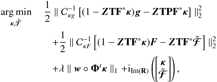 \begin{eqnarray} \argmin_{\bm{\kappa}, \tilde{\bm{\mathcal{F}}}} &&\! \!\!\!\!\frac{1}{2} \parallel \mathcal{C}_{\kappa g}^{-1} \left[(1 - \bm{Z} \mathbf{T} \mathbf{F}^* \bm{\kappa}) \bm{g} - \bm{Z}\mathbf{T} \mathbf{P} \mathbf{F}^* \bm{\kappa} \right] \parallel_2^2 \nonumber \\ && + \frac{1}{2} \parallel \mathcal{C}_{\kappa F}^{-1} \left[(1 - \bm{Z} \mathbf{T} \mathbf{F}^* \bm{\kappa}) \bm{F} - \bm{Z} \mathbf{T} \mathbf{F}^* \tilde{\bm{\mathcal{F}}} \right] \parallel_2^2 \label{eq:full_conv_optim} \\ && + \lambda \parallel \bm{w} \circ \bm{\Phi}^t \bm{\kappa} \parallel_1 + {\rm i}_{\mathrm{Im}(\mathbf{R})}\left( \left[\begin{matrix} \bm{\kappa} \\ \tilde{\bm{\mathcal{F}}} \end{matrix} \right] \right) \nonumber , \end{eqnarray}