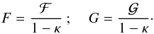 \begin{equation} F = \frac{\mathcal{F}}{ 1- \kappa} \mbox{ ; } \quad G = \frac{\mathcal{G}}{ 1- \kappa} \cdot \end{equation}