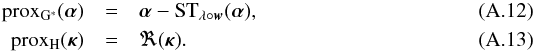 \appendix \setcounter{section}{1} \begin{eqnarray} \prox_{G^*}(\bm{\alpha}) &=& \bm{\alpha} - \mathrm{ST}_{\lambda \circ \bm{w}}( \bm{\alpha}) , \\ \prox_{H}(\bm{\kappa}) &=& \Re(\bm{\kappa}) . \end{eqnarray}