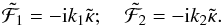 \begin{equation} \tilde{\mathcal{F}}_1 = - {\rm i} k_1 \tilde{\kappa} ; \quad \tilde{\mathcal{F}}_2 = -{\rm i} k_2 \tilde{\kappa} . \end{equation}