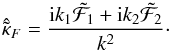 \begin{equation} \hat{\tilde{\kappa}}_F = \frac{{\rm i} k_1 \tilde{\mathcal{F}}_1 + {\rm i}k_2 \tilde{\mathcal{F}}_2}{k^2}\cdot \end{equation}