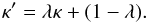 \begin{equation} \kappa^\prime = \lambda \kappa + ( 1 - \lambda) . \end{equation}
