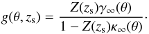 \begin{equation} g(\theta, z_{\rm s}) = \frac{Z(z_{\rm s}) \gamma_\infty(\theta)}{1 - Z(z_{\rm s}) \kappa_\infty(\theta)} \cdot \end{equation}