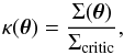\begin{equation} \kappa(\bm{\theta}) = \frac{\Sigma(\bm{\theta})}{\Sigma_{\mathrm{critic}}} , \end{equation}