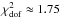 \hbox{$\chi^2_{\rm dof} \approx 1.75$}
