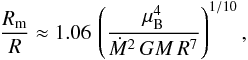 \begin{eqnarray} \label{rmkr} \frac{R_{\rm m}}{R} \approx 1.06\,\left(\frac{\mu_{\rm B}^4}{\dot M^2\,GM\,R^7}\right)^{1/10}, \end{eqnarray}